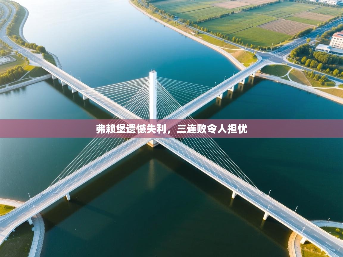 弗赖堡遗憾失利，三连败令人担忧