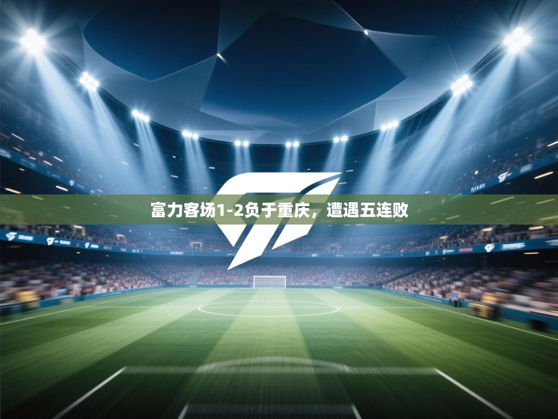 富力客场1-2负于重庆，遭遇五连败  第2张