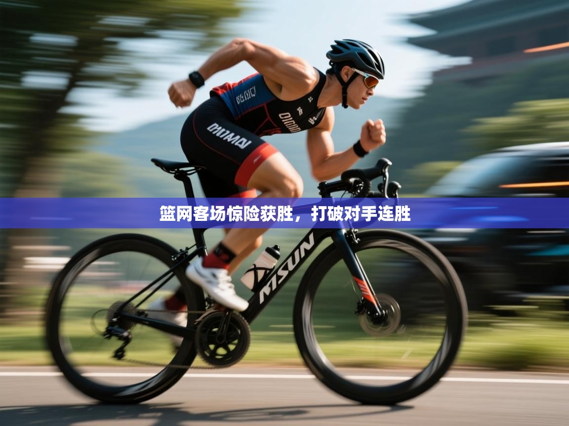 篮网客场惊险获胜，打破对手连胜