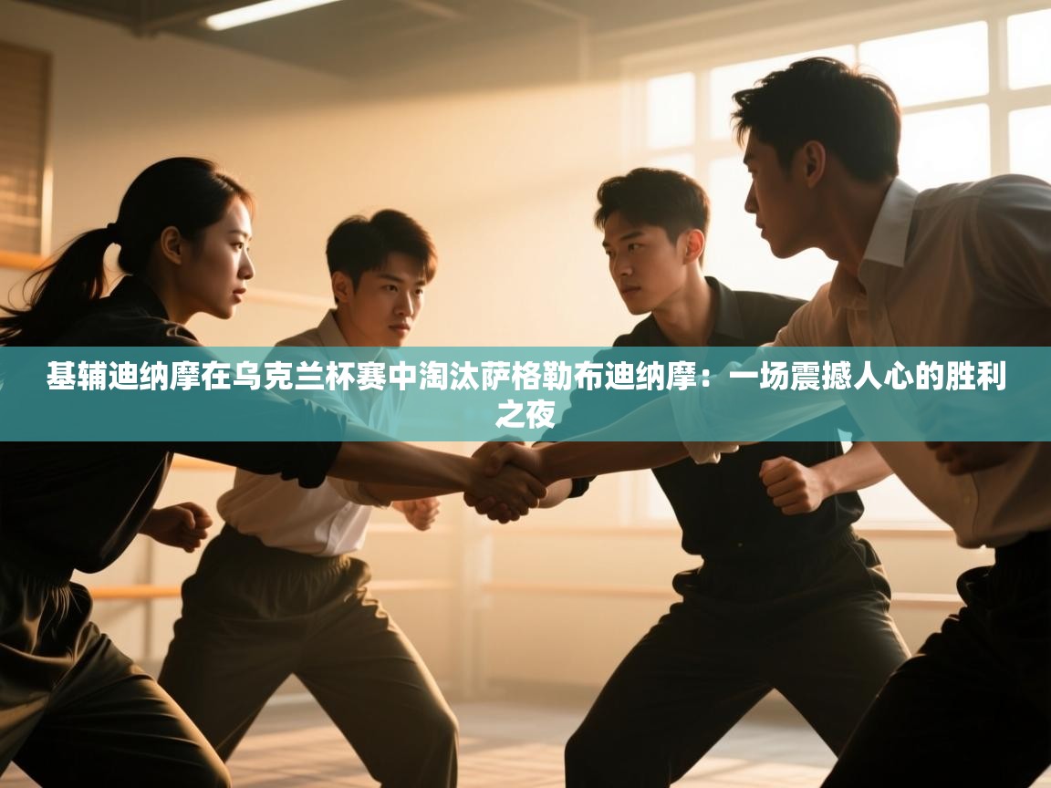 基辅迪纳摩在乌克兰杯赛中淘汰萨格勒布迪纳摩：一场震撼人心的胜利之夜