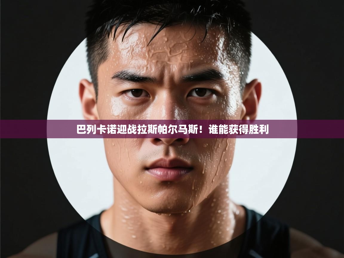 巴列卡诺迎战拉斯帕尔马斯！谁能获得胜利