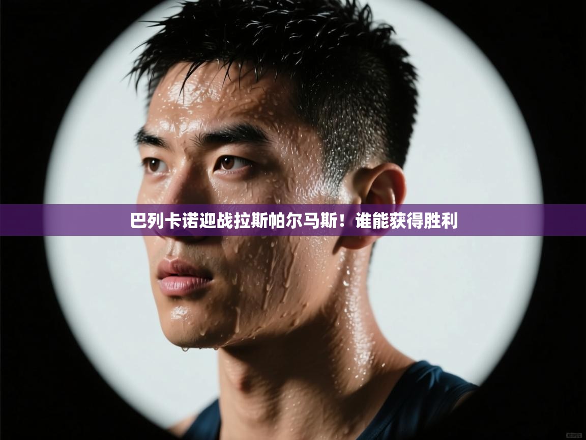 巴列卡诺迎战拉斯帕尔马斯！谁能获得胜利