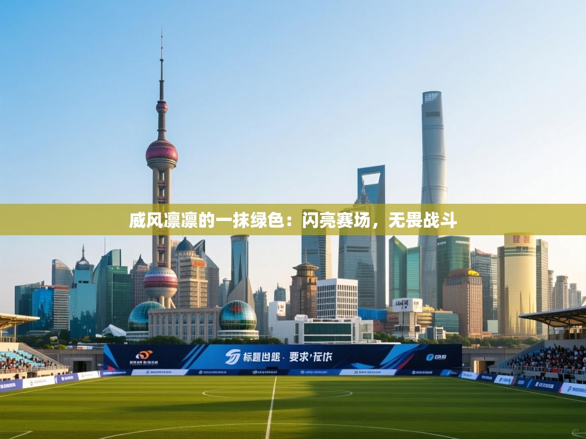 威风凛凛的一抹绿色：闪亮赛场，无畏战斗